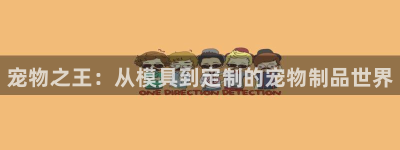 太阳集团是一家什么公司：宠物之王：从模具到定制的宠物制品世界