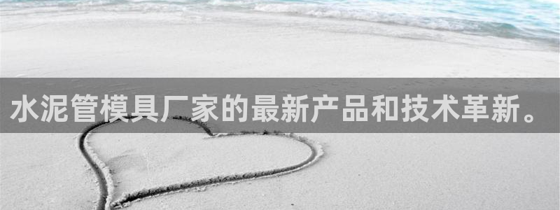 太阳集团城网站2007：水泥管模具厂家的最新产品和技术革新。