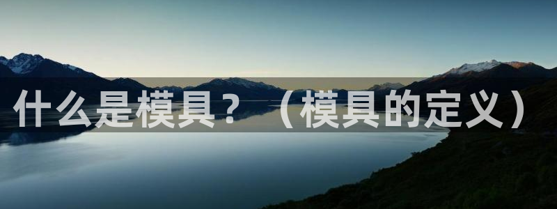 太阳app下载安装：什么是模具？（模具的定义）