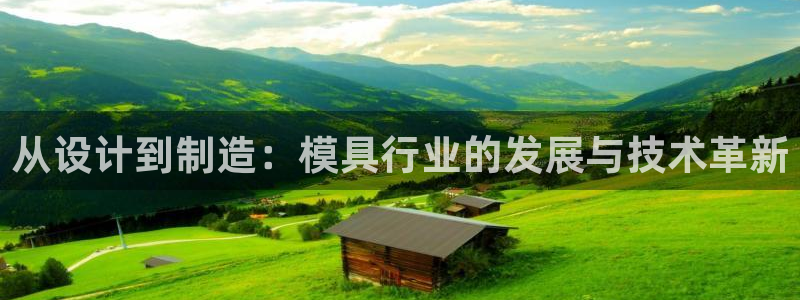 太阳集团网站入口：从设计到制造：模具行业的发展与技术革新
