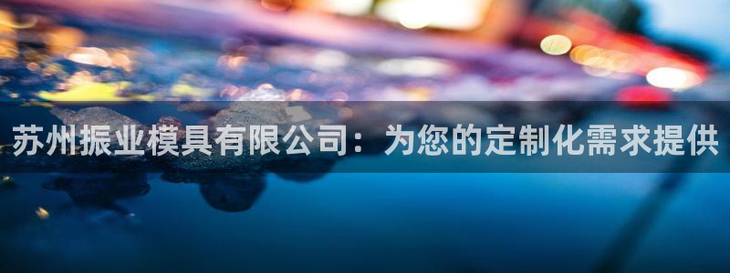 太阳集市网上商城：苏州振业模具有限公司：为您的定制化需求提供
