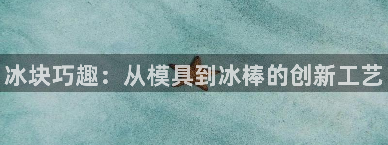 太阳集团是什么集团：冰块巧趣：从模具到冰棒的创新工艺