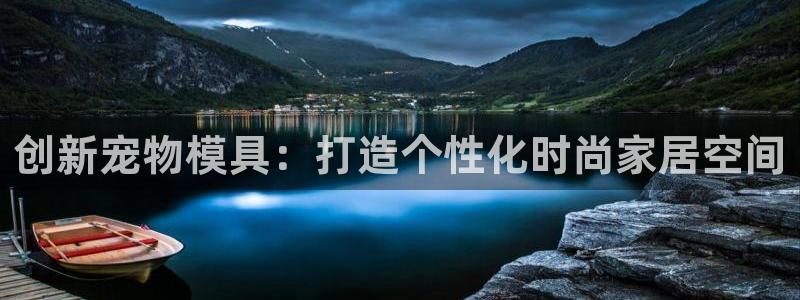 太阳集团的股价是多少：创新宠物模具：打造个性化时尚家居空间
