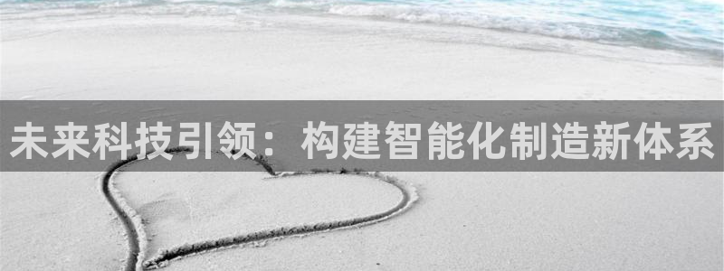 太阳c集团：未来科技引领：构建智能化制造新体系